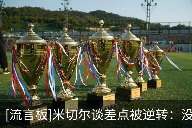 [流言板]米切尔谈差点被逆转：没必要惊慌，但确实感到了一种紧迫感
